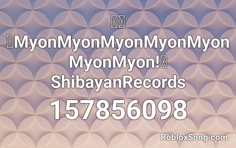 東方 「MyonMyonMyonMyonMyonMyonMyon!」 ShibayanRecords Roblox ID