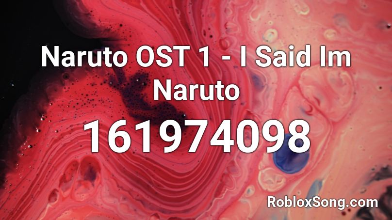 Naruto OST 1 -  I Said Im Naruto Roblox ID