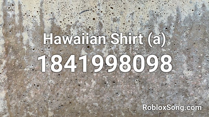 Hawaiian Shirt (a) Roblox ID - Roblox music codes