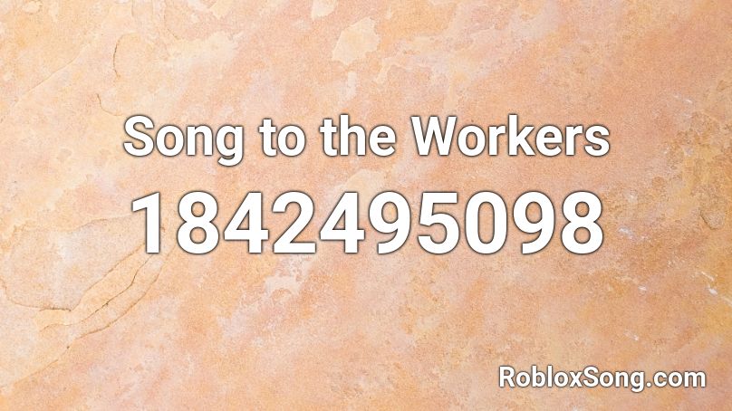 Song to the Workers Roblox ID
