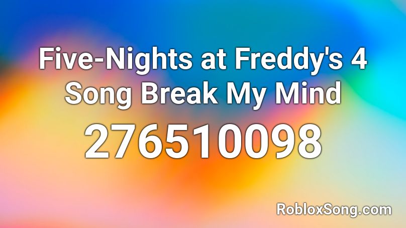 Five Nights At Freddy S 4 Song Break My Mind Roblox Id Roblox Music Codes - roblox fnaf 4 songs