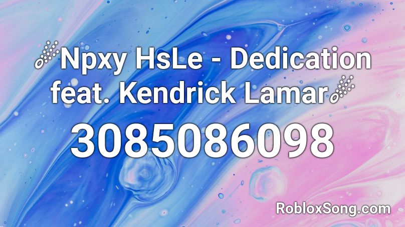 ☄️Npxy HsLe  - Dedication feat. Kendrick Lamar☄️ Roblox ID