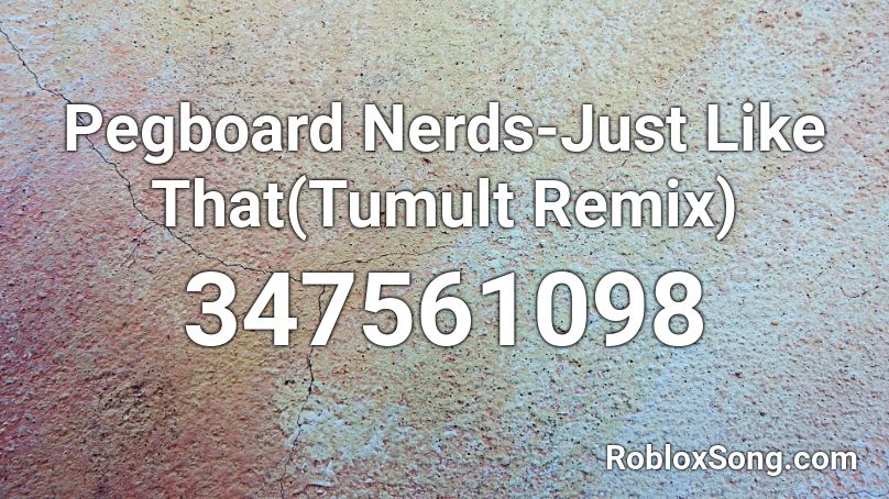 Pegboard Nerds-Just Like That(Tumult Remix) Roblox ID