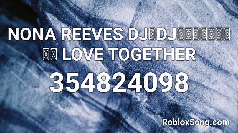 Nona Reeves Dj Dj とどかぬ想い Love Together Roblox Id Roblox Music Codes