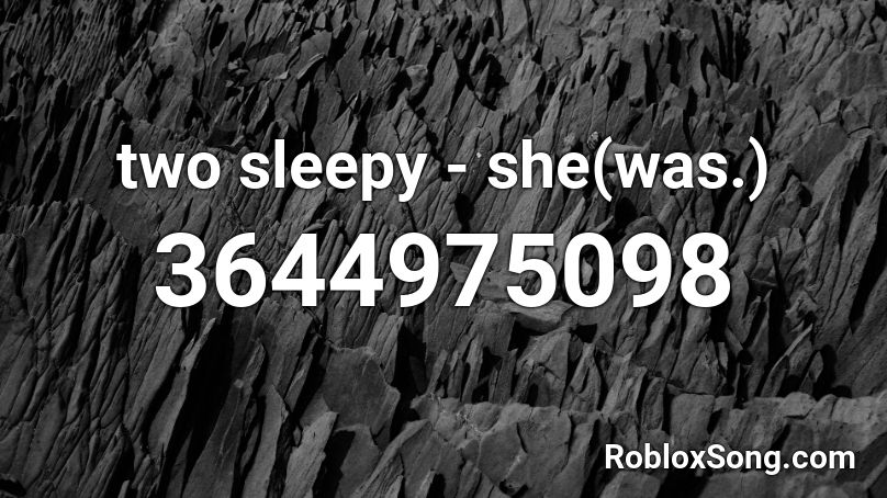 two sleepy - she(was.) Roblox ID