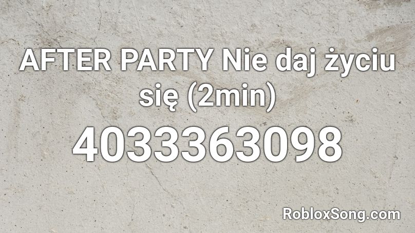 AFTER PARTY Nie daj życiu się (2min) Roblox ID