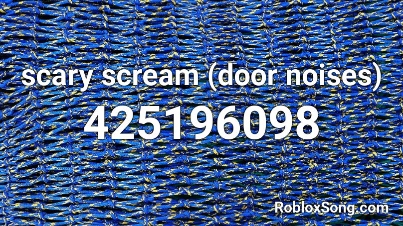 Scary Scream Door Noises Roblox Id Roblox Music Codes - loud scary noise roblox