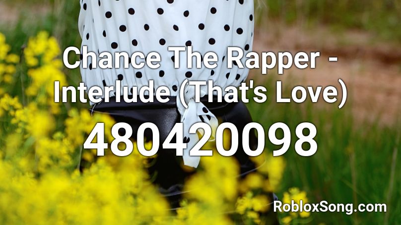Chance The Rapper - Interlude (That's Love)  Roblox ID
