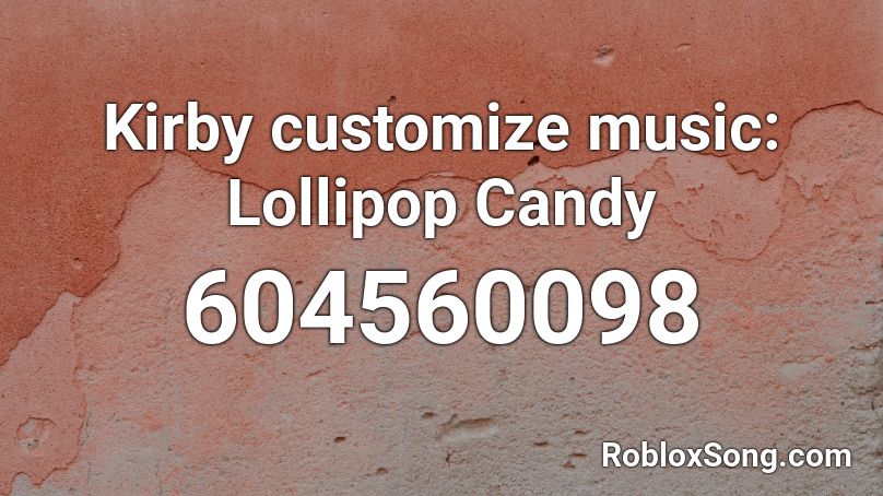 Kirby customize music: Lollipop Candy Roblox ID