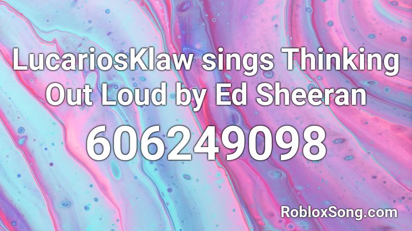 LucariosKlaw sings Thinking Out Loud by Ed Sheeran Roblox ID