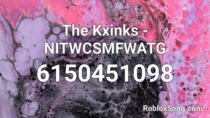 The Kxinks - NITWCSMFWATG Roblox ID