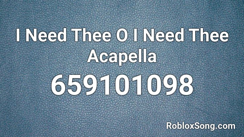 I Need Thee O I Need Thee Acapella  Roblox ID