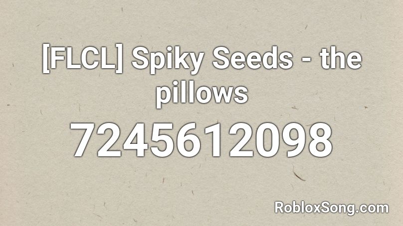 [FLCL] Spiky Seeds - the pillows Roblox ID
