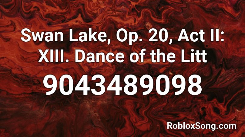 Swan Lake, Op. 20, Act II: XIII. Dance of the Litt Roblox ID