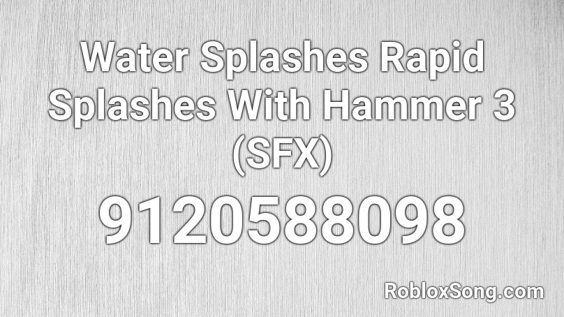 Water Splashes Rapid Splashes With Hammer 3 (SFX) Roblox ID