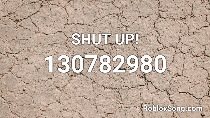 Shut Up Roblox Id Roblox Music Codes - roblox song id shutup