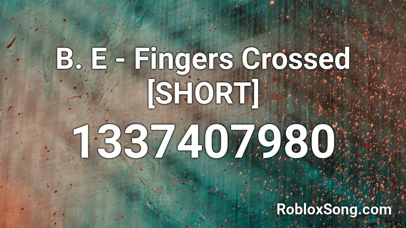 B. E - Fingers Crossed  [SHORT] Roblox ID