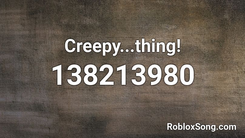 Creepy...thing! Roblox ID