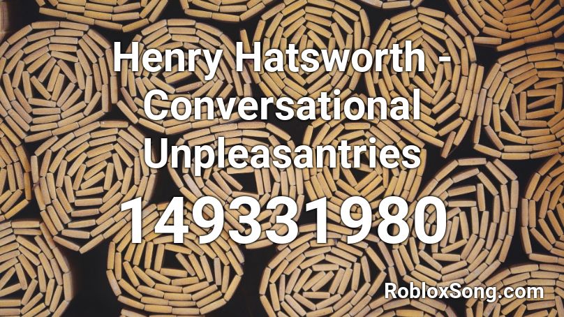 Henry Hatsworth - Conversational Unpleasantries Roblox ID