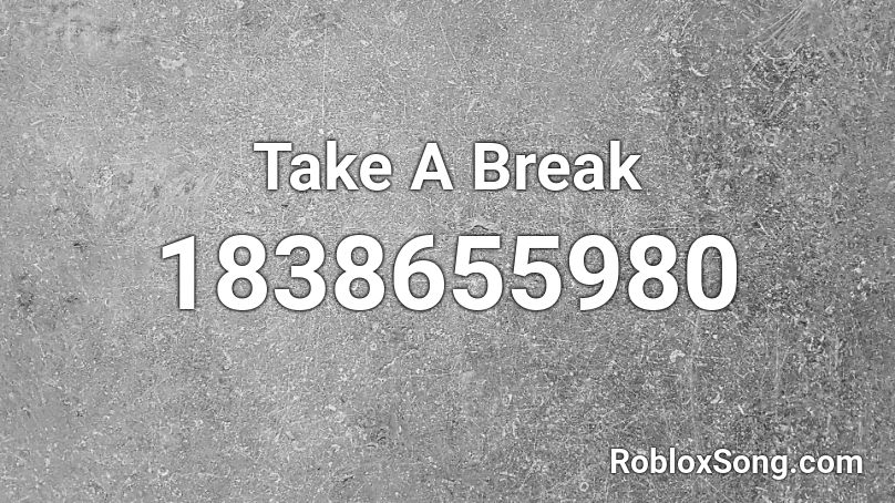 Take A Break Roblox ID