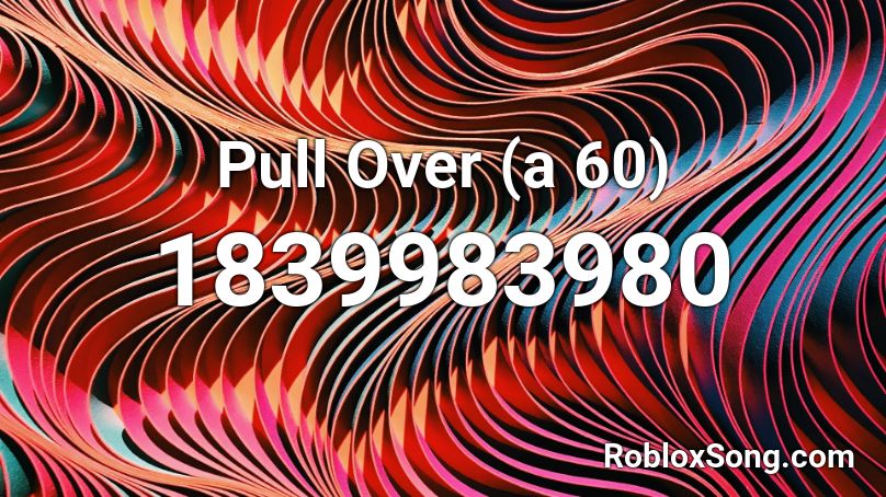 Pull Over (a 60) Roblox ID