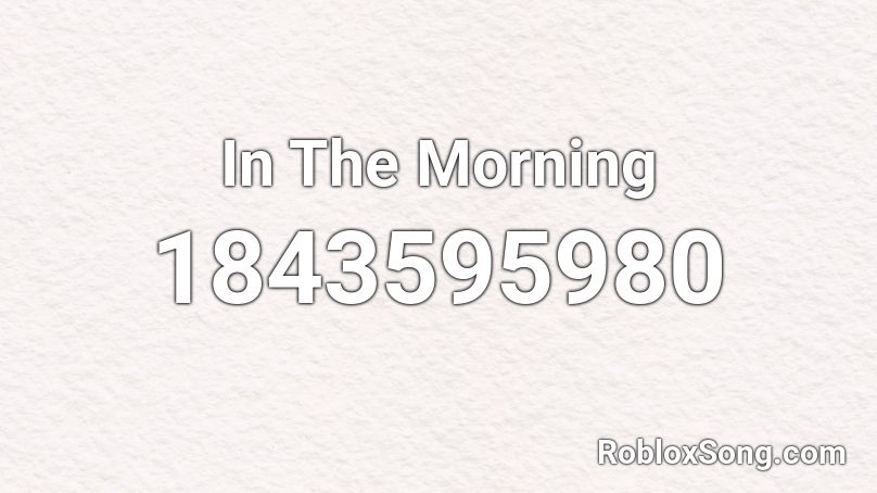 In The Morning Roblox ID