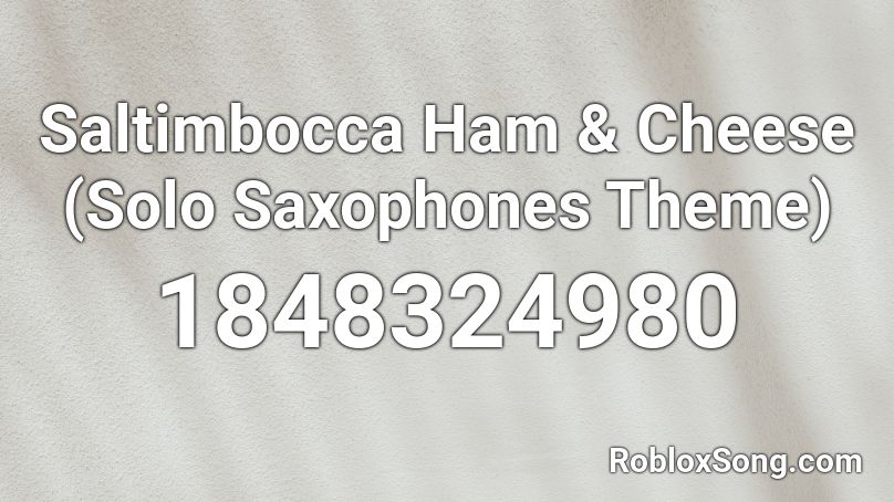 Saltimbocca Ham & Cheese (Solo Saxophones Theme) Roblox ID