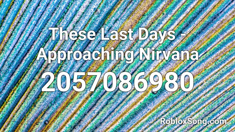 These Last Days - Approaching Nirvana Roblox ID