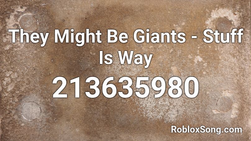 They Might Be Giants Stuff Is Way Roblox Id Roblox Music Codes - giants roblox id