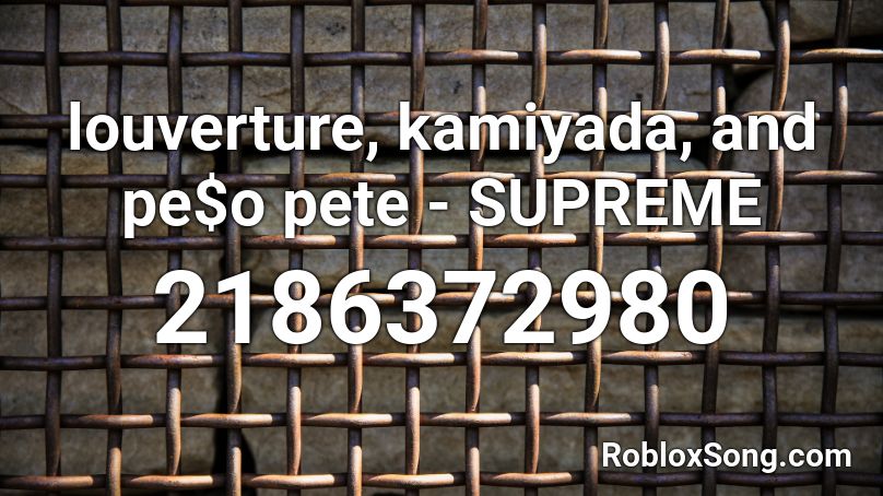 louverture, kamiyada, and pe$o pete - SUPREME Roblox ID