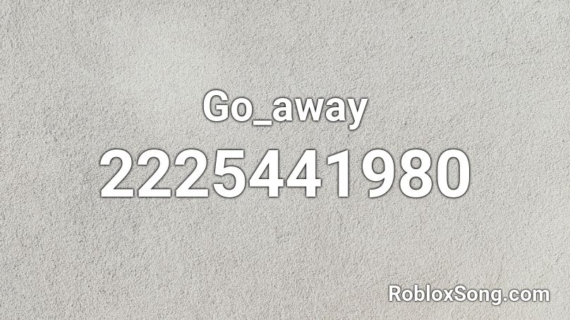 Go_away Roblox ID