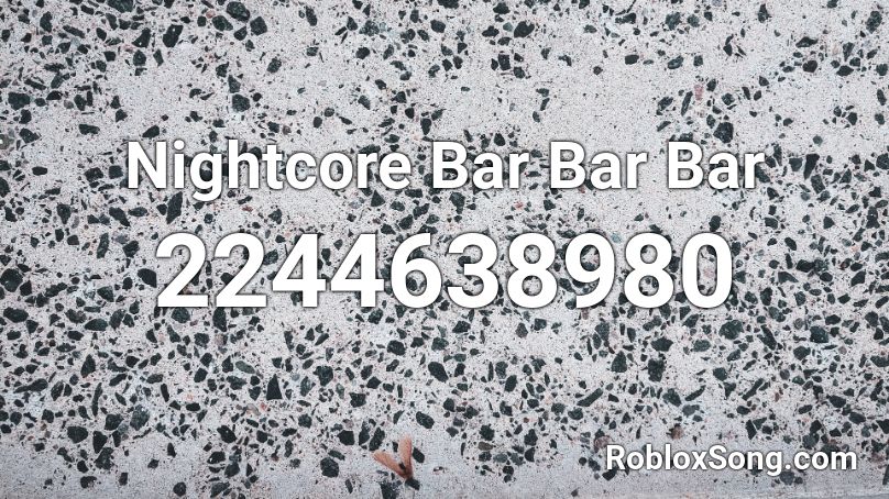 Nightcore Bar Bar Bar Roblox Id Roblox Music Codes - roblox bar sign images codes