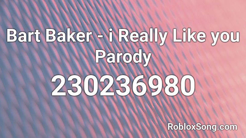 Bart Baker - i Really Like you Parody Roblox ID