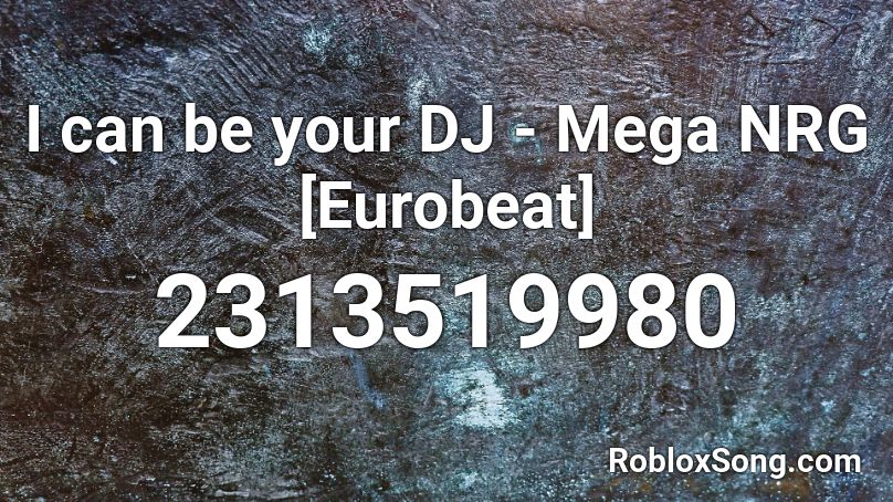  I can be your DJ - Mega NRG [Eurobeat] Roblox ID