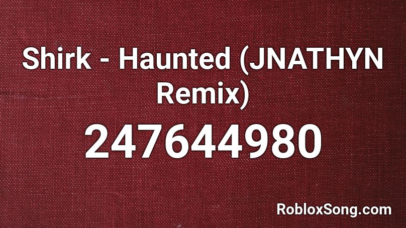 Shirk - Haunted (JNATHYN Remix) Roblox ID