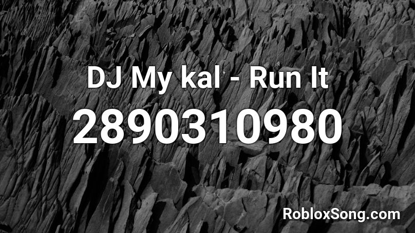 DJ My kal - Run It  Roblox ID