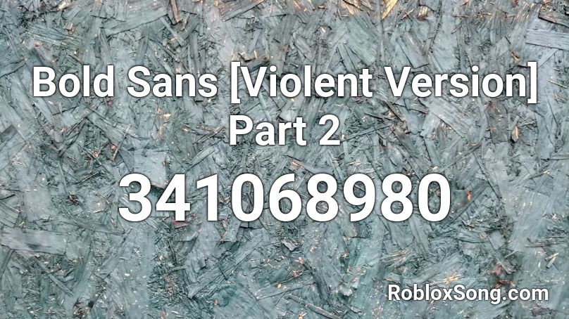 Bold Sans [Violent Version] Part 2 Roblox ID