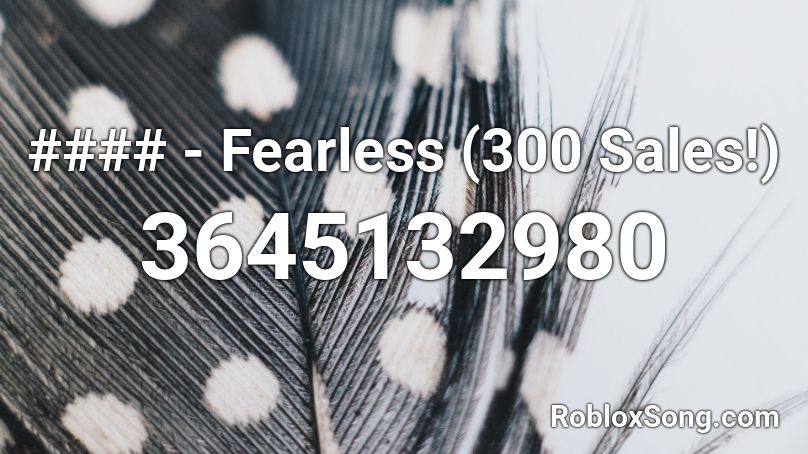#### - Fearless (300 Sales!) Roblox ID