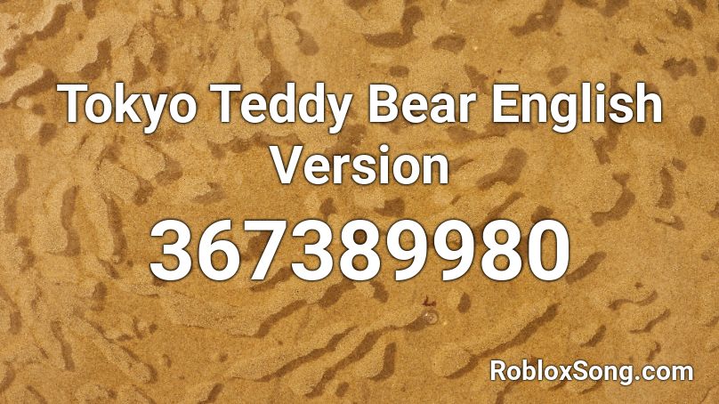 Tokyo Teddy Bear English Version Roblox ID