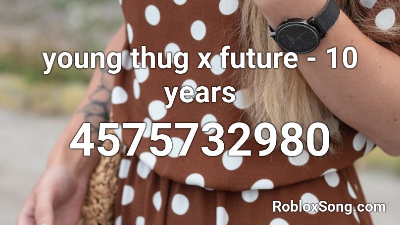 young thug x future - 10 years Roblox ID