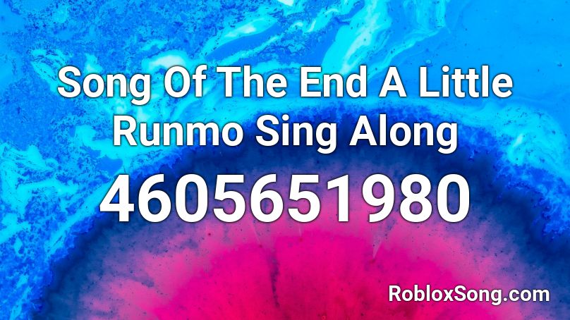 Song Of The End A Little Runmo Sing Along Roblox Id Roblox Music Codes - sing id roblox