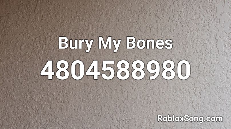 Bury My Bones Roblox ID