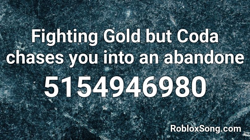 Fighting Gold but Coda chases you into an abandone Roblox ID