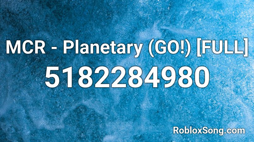 MCR - Planetary (GO!) [FULL] Roblox ID