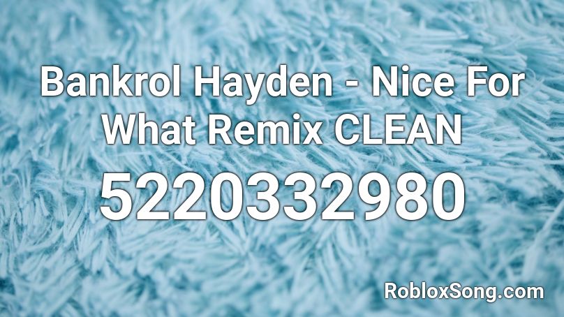 Bankrol Hayden - Nice For What Remix CLEAN Roblox ID