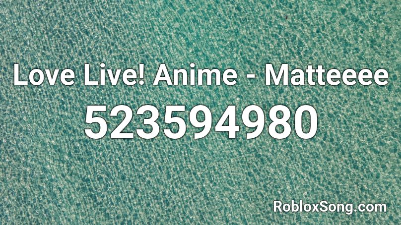 Love Live! Anime - Matteeee Roblox ID
