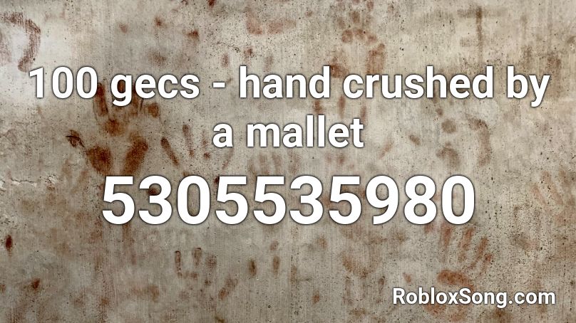 100 Gecs Hand Crushed By A Mallet Roblox Id Roblox Music Codes - 100 roblox music codes