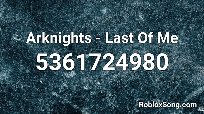 Arknights - Last Of Me Roblox ID