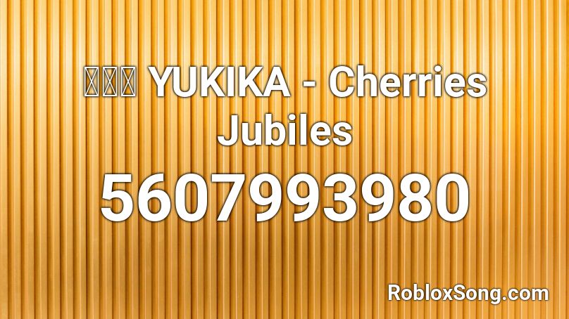 유키카 YUKIKA - Cherries Jubiles Roblox ID