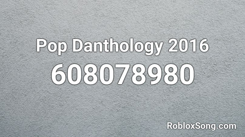 Pop Danthology 2016 Roblox ID